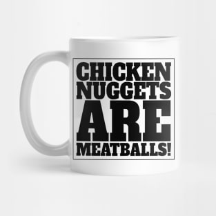 CHICKEN NUGGETS ARE MEATBALLS Mug